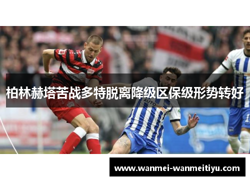 柏林赫塔苦战多特脱离降级区保级形势转好