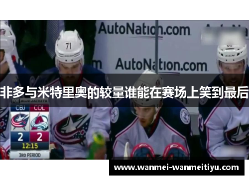 非多与米特里奥的较量谁能在赛场上笑到最后